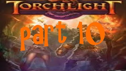 torchlight part 10