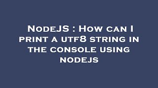 NodeJS : How can I print a utf8 string in the console using nodejs