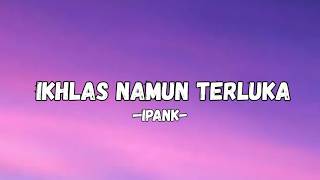 IKHLAS NAMUN TERLUKA - IPANK (lyrics)