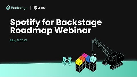 Spotify for Backstage Roadmap Webinar, May 2023