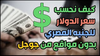كيف نحسب سعر الدولار بالنسبة للجنيه المصري بدون مواقع من جوجل