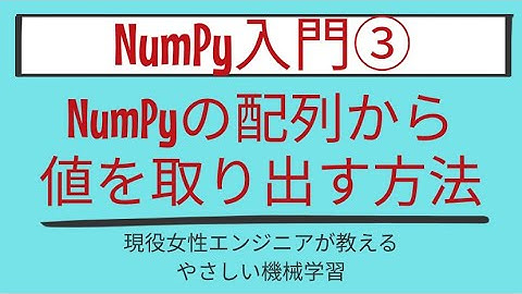 【10分で分かる】NumPyの配列から値を取り出す方法_NumPy入門 第3回