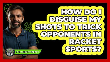 How Do I Disguise My Shots To Trick Opponents In Racket Sports? - The Racket Xpert