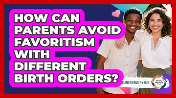 How Can Parents Avoid Favoritism With Different Birth Orders? - Sibling Harmony Hub