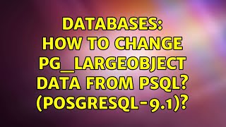 Databases: How to change pg_largeobject data from psql (posgresql-9.1)