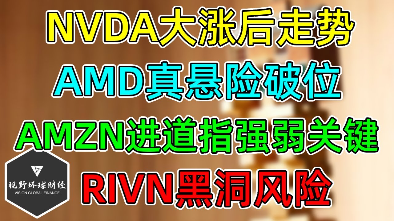 美股 NVDA大涨后走势！AMD真悬差点破位！AMZN进道指强弱关键点位！RIVN黑洞风险！