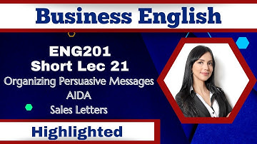 ENG201 Short Lecture 21_Persuasive Messages_AIDA Approach_Writing Sales Letter_Eng201 Lec 21_Final