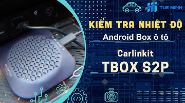 Tìm hiểu nhiệt độ trên Andoird Box ô tô Carlinkit Tbox S2P