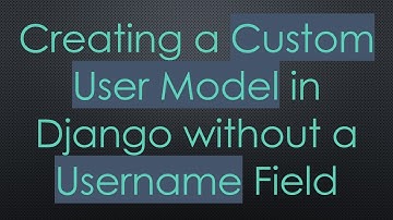 Creating a Custom User Model in Django without a Username Field