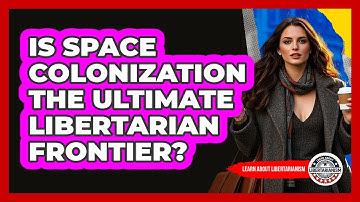 Is Space Colonization The Ultimate Libertarian Frontier? - Learn About Libertarianism