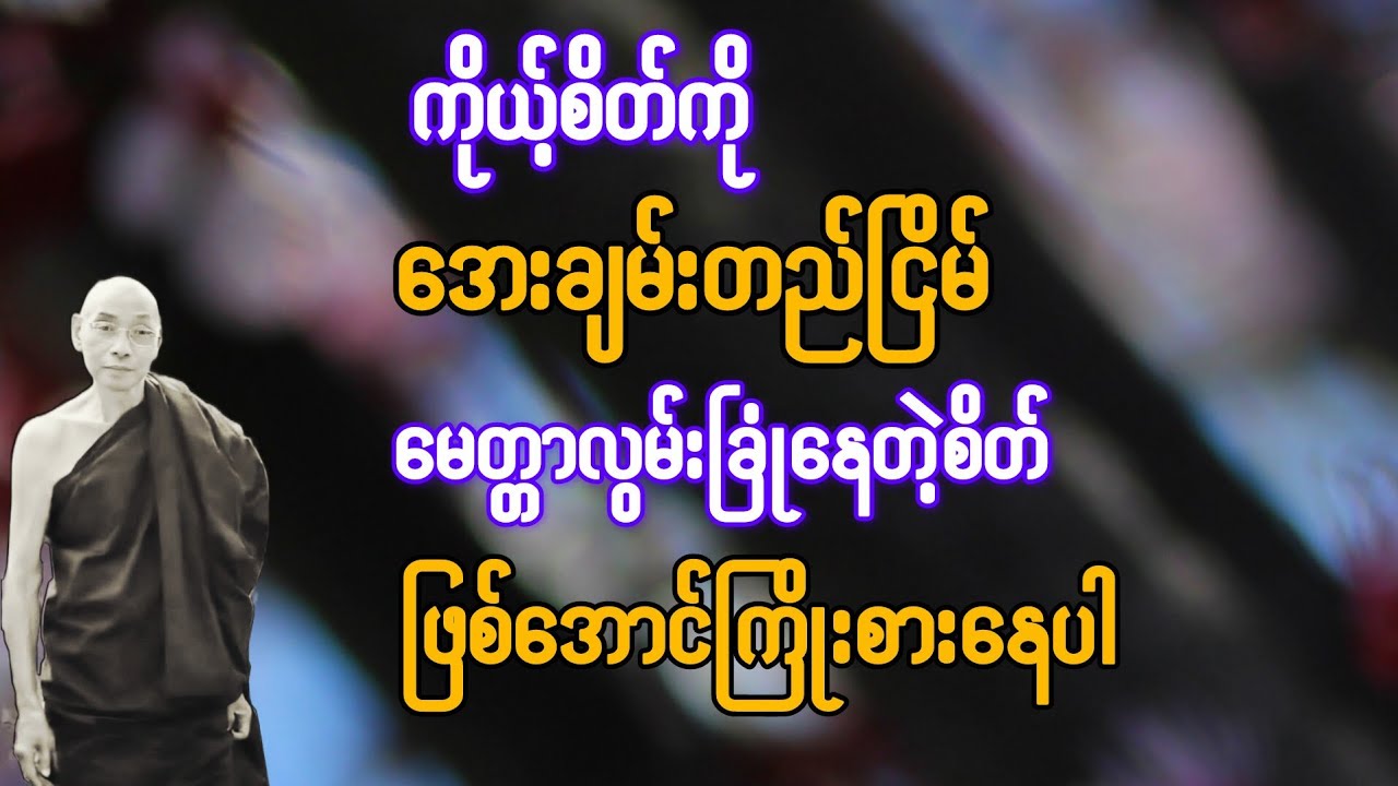 ကိုယ့်စိတ်ကို အေးချမ်းတည်ငြိမ်မေတ္တာတရားနဲ့ လွမ်းခြုံနေတဲ့စိတ်ဖြစ်အောင် ‌ကြိုးစားပါ{ပါချုပ်ဆရာတော်}