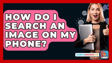 How Do I Search An Image On My Phone? - SearchEnginesHub.com