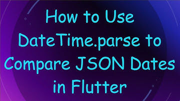 How to Use DateTime.parse to Compare JSON Dates in Flutter