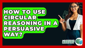How To Use Circular Reasoning In A Persuasive Way? - The Language Library
