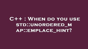 C++ : When do you use std::unordered_map::emplace_hint?