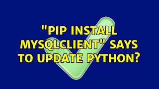 "pip install mysqlclient" says to update python?