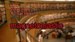 What does magnetoelastic mean