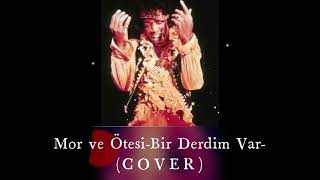 MOR VE ÖTESİ-BİR DERDİM VAR(COVER)