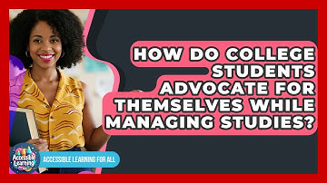 How Do College Students Advocate For Themselves While Managing Studies?