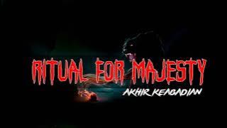 RITUAL FOR MAJESTY AKHIR KEABADIAN