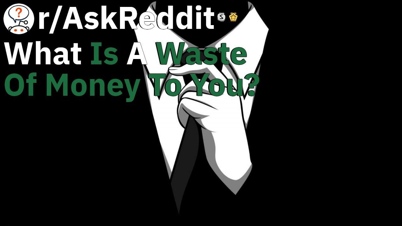 What is a waste of money to you? AskReddit YouTube