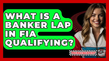 What Is A Banker Lap In FIA Qualifying? - The Racing Xpert
