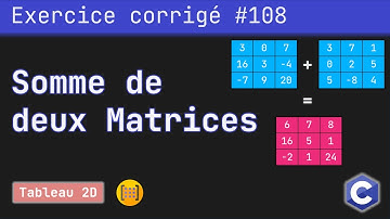 Exercice corrigé 108 : Calculer la somme de deux matrices | Langage C