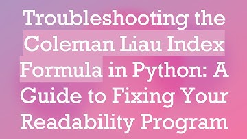 Troubleshooting the Coleman Liau Index Formula in Python: A Guide to Fixing Your Readability Program