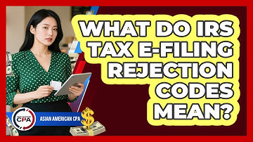 What Do IRS Tax E-filing Rejection Codes Mean? - Asian American CPA