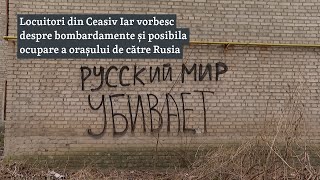 Locuitori Din Ceasiv Iar Vorbesc Despre Bombardamente Și Posibila Ocupare A Orașului De Către Rusia