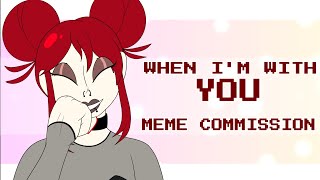 【WHEN IM WITH U || COMMISSION || MEME】