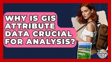 Why Is GIS Attribute Data Crucial For Analysis? - The Geography Atlas