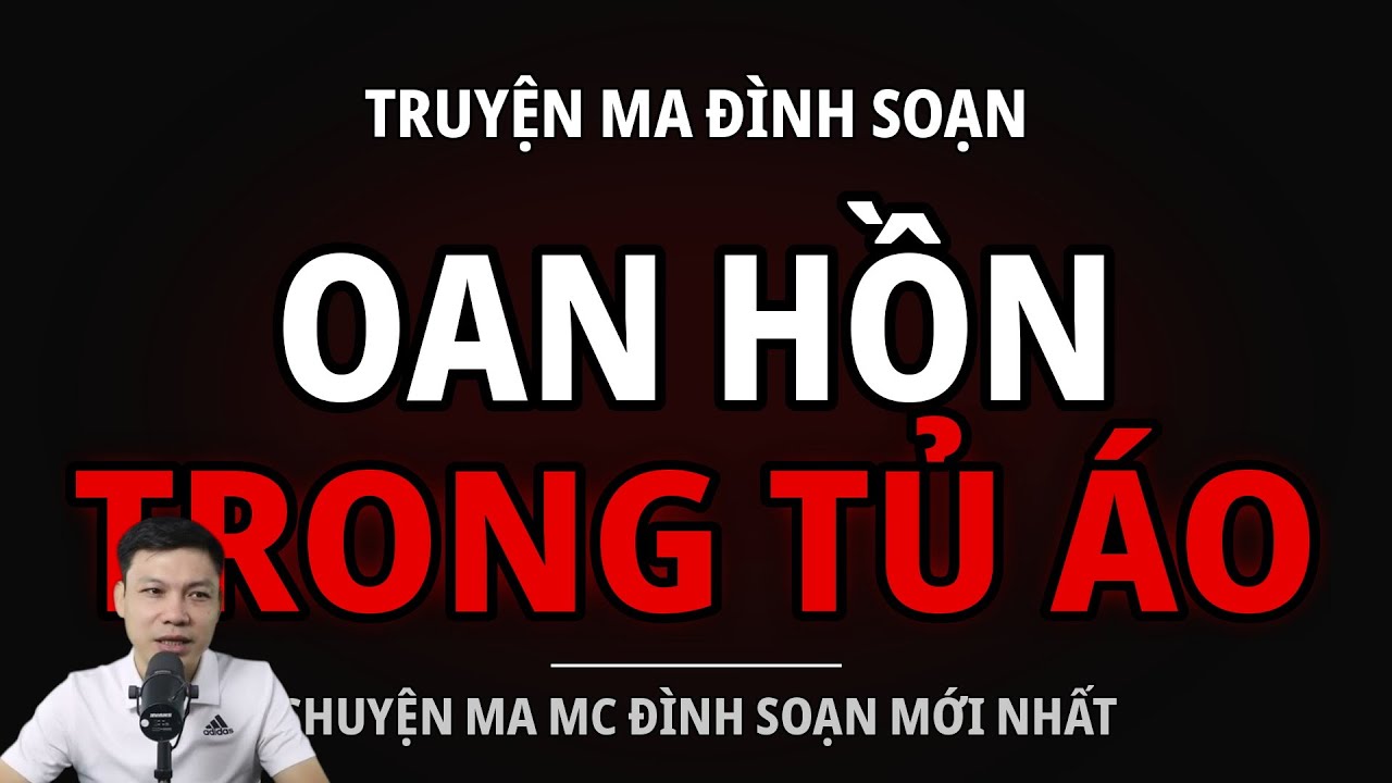 TRUYỆN MA ĐÌNH SOẠN : OAN HỒN TRONG TỦ ÁO : CHUYỆN MA MC ĐÌNH SOẠN MỚI NHẤT