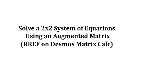 Solve a 2x2 System Using an Augmented Matrix (RREF on Desmos Matrix Calc)