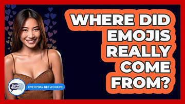 Where Did Emojis Really Come From? - Everyday-Networking