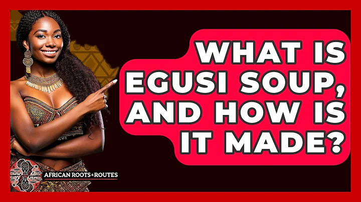 What Is Egusi Soup, And How Is It Made? - African Roots And Routes