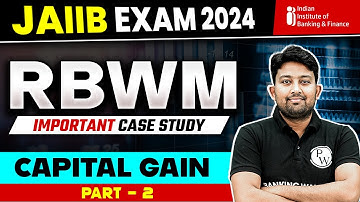 JAIIB RBWM Module E Unit 4 | Important Case Study Capital Gain | Part - 2 | JAIIB May 2024