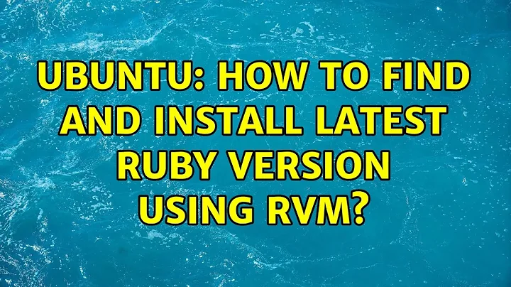 Ubuntu: How to find and install latest Ruby version using RVM?