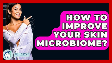 How To Improve Your Skin Microbiome? - Skin Savvy Dermatology