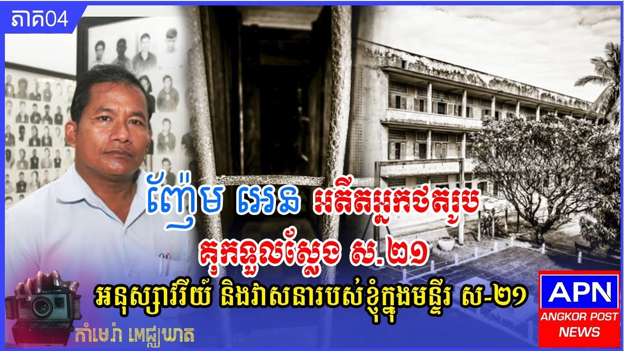 អតីតអ្នកថតរូបគុកទួលស្លែងស២១ ភាគ៤ ញ៉ែមអេនកាំមេរ៉ាពេជ្ឍឃាត អនុស្សាវរីយ៍និងវាសនារបស់ខ្ញុំ Angkor Post 2