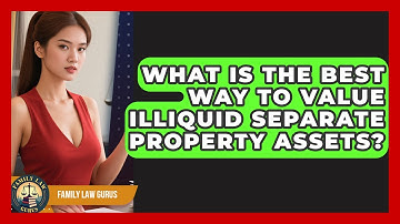 What Is The Best Way To Value Illiquid Separate Property Assets? - Family Law Gurus