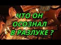 Что он осознал в разлуке?