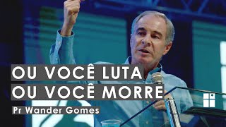 Ou você luta ou você morre | Pr Wander Gomes