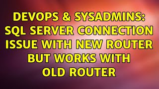 DevOps & SysAdmins: SQL Server Connection Issue with New Router But Works With Old Router