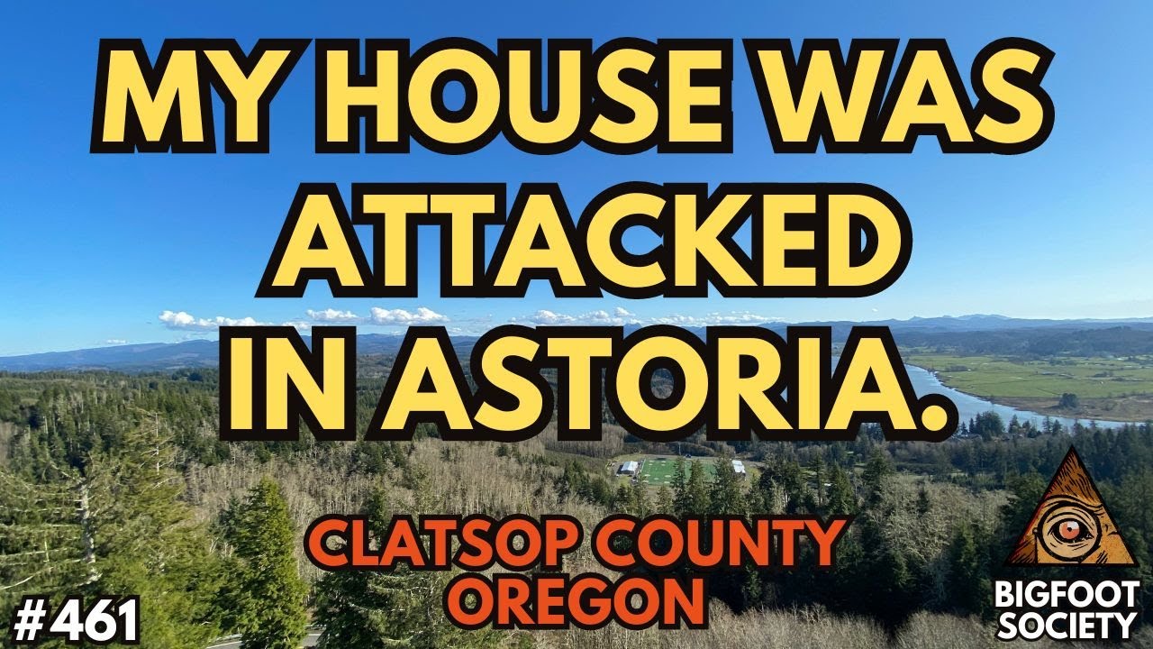 My House was Attacked by Bigfoot in Astoria, Oregon | Bigfoot Society 461