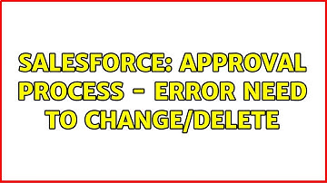 Salesforce: Approval Process - Error need to change/delete