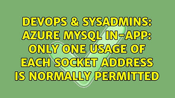 DevOps & SysAdmins: Azure MySQL in-app: Only one usage of each socket address is normally permitted