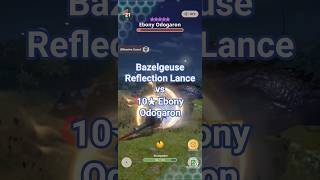 Bazelgeuse Reflection Lance vs 10★ Ebony Odogaron