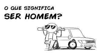 O QUE SIGNIFICA SER HOMEM?