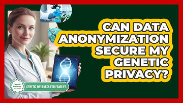 Can Data Anonymization Secure My Genetic Privacy? - Genetic Wellness for Families